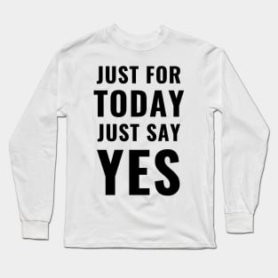 Just for Today Say Yes Volunteer Community Servant Appreciation Gifts Long Sleeve T-Shirt